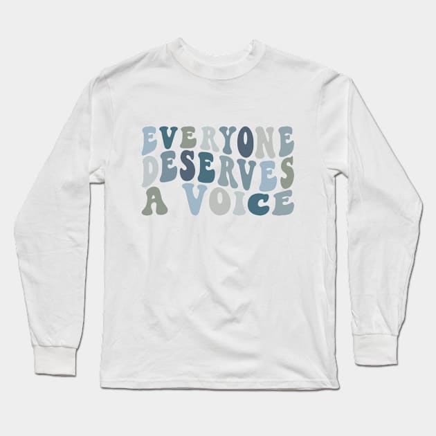 Everyone Deserves A Voice Long Sleeve T-Shirt by BeKindToYourMind